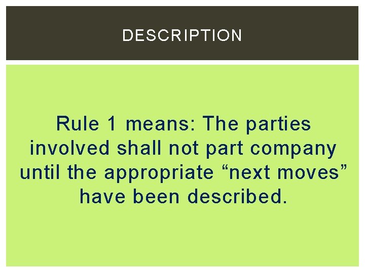 DESCRIPTION Rule 1 means: The parties involved shall not part company until the appropriate