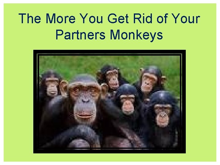 The More You Get Rid of Your Partners Monkeys 