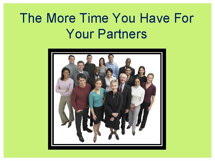 The More Time You Have For Your Partners 