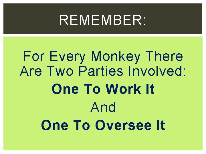 REMEMBER: For Every Monkey There Are Two Parties Involved: One To Work It And