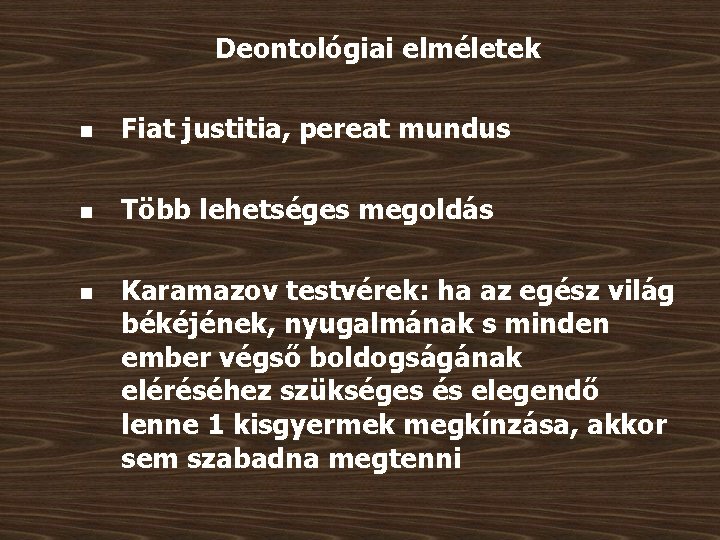 Deontológiai elméletek n Fiat justitia, pereat mundus n Több lehetséges megoldás n Karamazov testvérek: