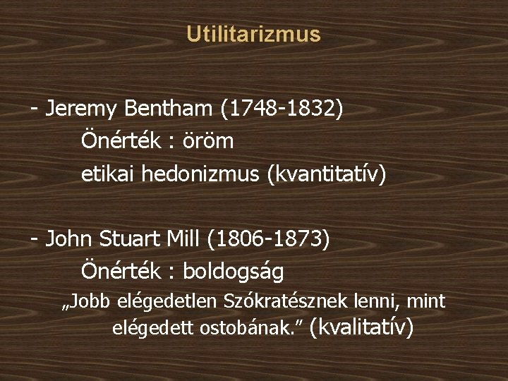 Utilitarizmus - Jeremy Bentham (1748 -1832) Önérték : öröm etikai hedonizmus (kvantitatív) - John