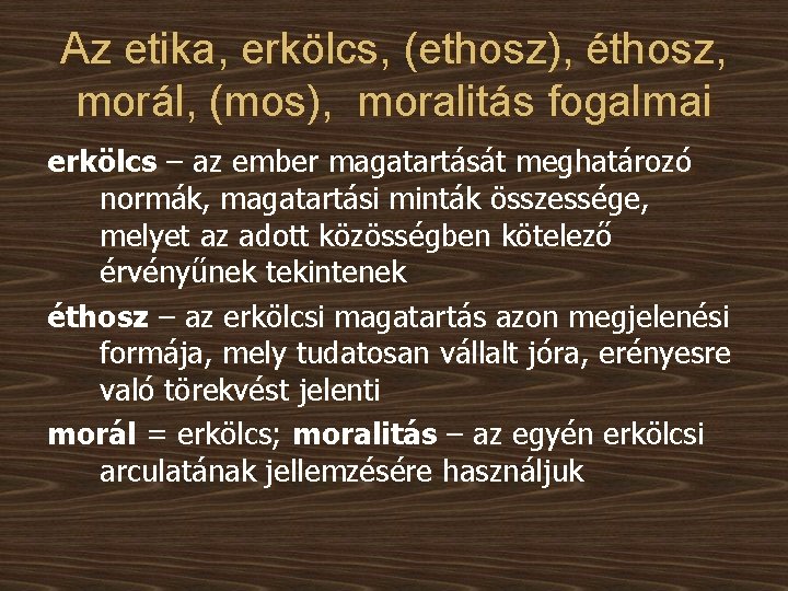 Az etika, erkölcs, (ethosz), éthosz, morál, (mos), moralitás fogalmai erkölcs – az ember magatartását