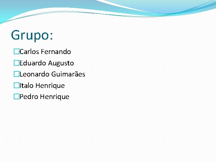 Grupo: �Carlos Fernando �Eduardo Augusto �Leonardo Guimarães �Italo Henrique �Pedro Henrique 