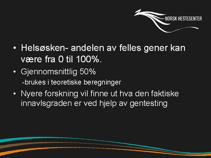  • Helsøsken- andelen av felles gener kan være fra 0 til 100%. •