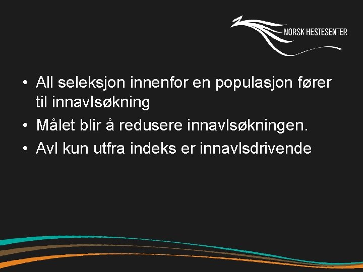  • All seleksjon innenfor en populasjon fører til innavlsøkning • Målet blir å