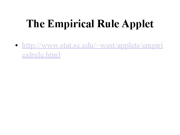 The Empirical Rule Applet • http: //www. stat. sc. edu/~west/applets/empiri calrule. html 