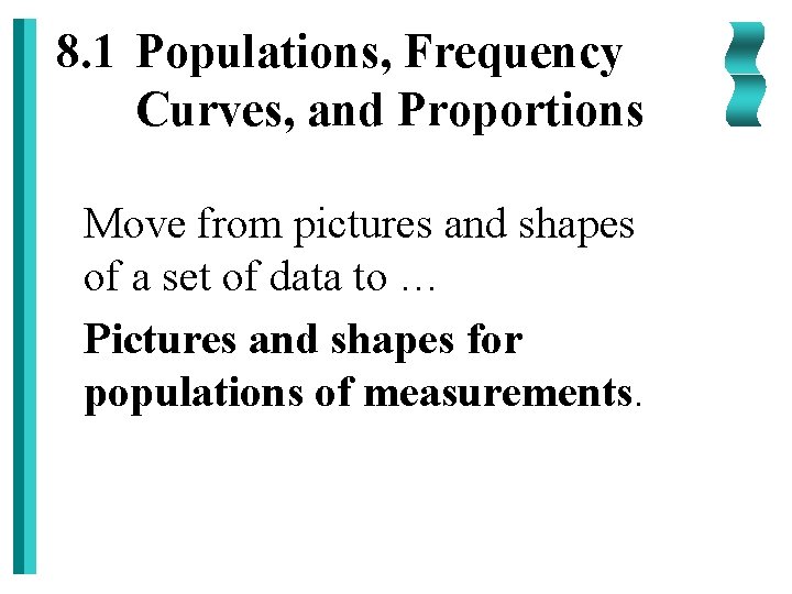 8. 1 Populations, Frequency Curves, and Proportions Move from pictures and shapes of a