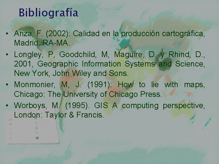 Bibliografía • Ariza, F. (2002): Calidad en la producción cartográfica, Madrid: RA-MA. • Longley,