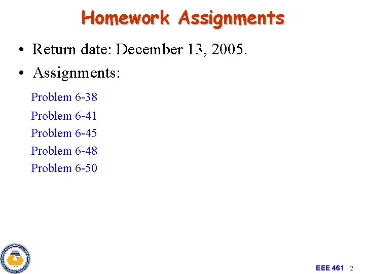 Homework Assignments • Return date: December 13, 2005. • Assignments: Problem 6 -38 Problem