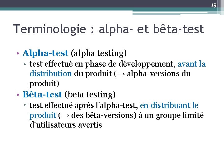 19 Terminologie : alpha- et bêta-test • Alpha-test (alpha testing) ▫ test effectué en