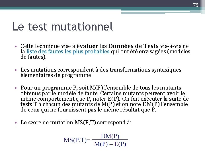 75 Le test mutationnel • Cette technique vise à évaluer les Données de Tests
