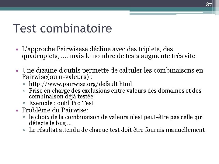 87 Test combinatoire • L’approche Pairwisese décline avec des triplets, des quadruplets, …. mais