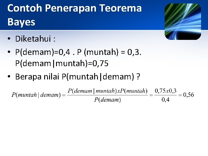 Contoh Penerapan Teorema Bayes • Diketahui : • P(demam)=0, 4. P (muntah) = 0, Contoh Penerapan Teorema Bayes • Diketahui : • P(demam)=0, 4. P (muntah) = 0,