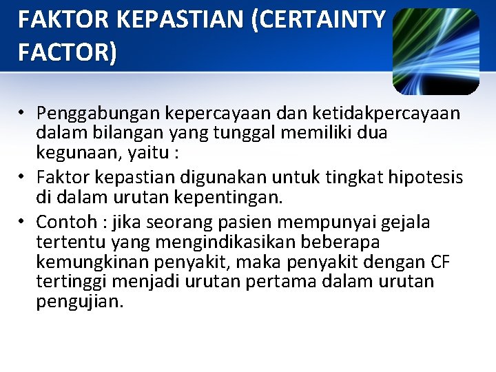 FAKTOR KEPASTIAN (CERTAINTY FACTOR) • Penggabungan kepercayaan dan ketidakpercayaan dalam bilangan yang tunggal memiliki FAKTOR KEPASTIAN (CERTAINTY FACTOR) • Penggabungan kepercayaan dan ketidakpercayaan dalam bilangan yang tunggal memiliki