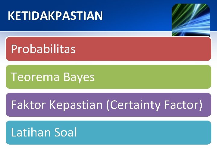 KETIDAKPASTIAN Probabilitas Teorema Bayes Faktor Kepastian (Certainty Factor) Latihan Soal KETIDAKPASTIAN Probabilitas Teorema Bayes Faktor Kepastian (Certainty Factor) Latihan Soal