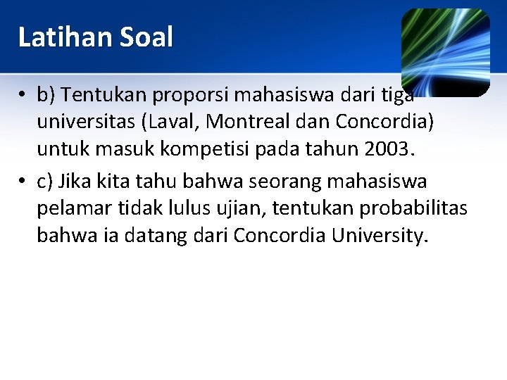 Latihan Soal • b) Tentukan proporsi mahasiswa dari tiga universitas (Laval, Montreal dan Concordia) Latihan Soal • b) Tentukan proporsi mahasiswa dari tiga universitas (Laval, Montreal dan Concordia)