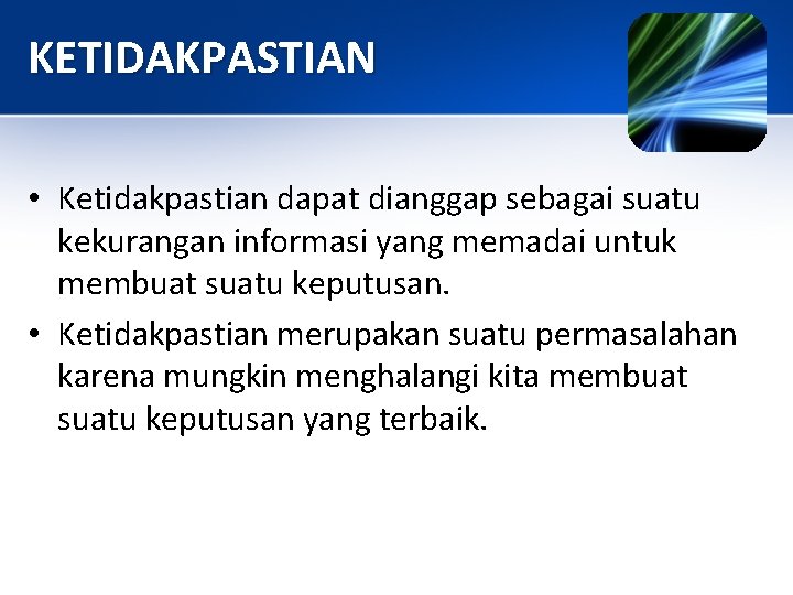 KETIDAKPASTIAN • Ketidakpastian dapat dianggap sebagai suatu kekurangan informasi yang memadai untuk membuat suatu KETIDAKPASTIAN • Ketidakpastian dapat dianggap sebagai suatu kekurangan informasi yang memadai untuk membuat suatu