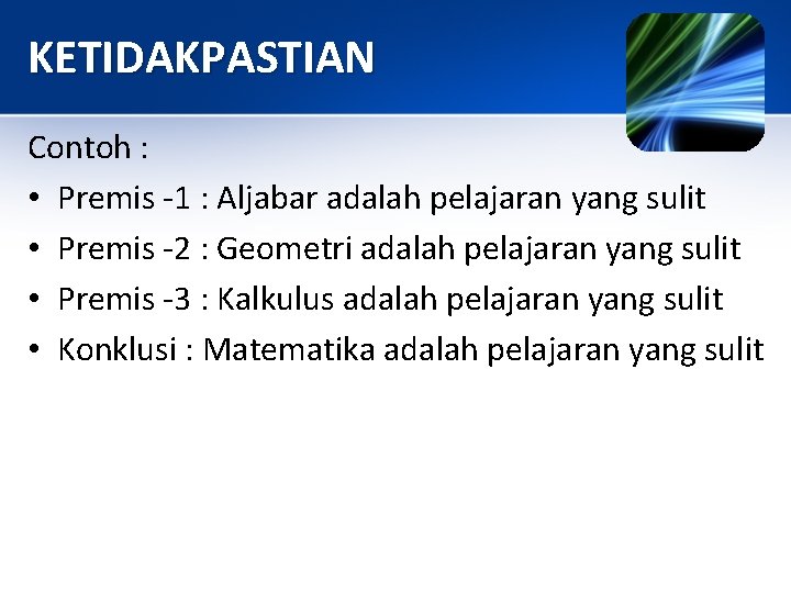 KETIDAKPASTIAN Contoh : • Premis -1 : Aljabar adalah pelajaran yang sulit • Premis KETIDAKPASTIAN Contoh : • Premis -1 : Aljabar adalah pelajaran yang sulit • Premis