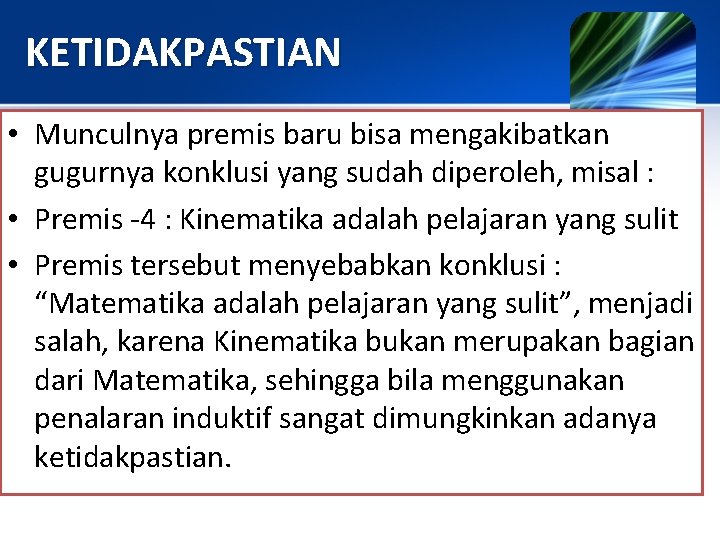 KETIDAKPASTIAN • Munculnya premis baru bisa mengakibatkan gugurnya konklusi yang sudah diperoleh, misal : KETIDAKPASTIAN • Munculnya premis baru bisa mengakibatkan gugurnya konklusi yang sudah diperoleh, misal :