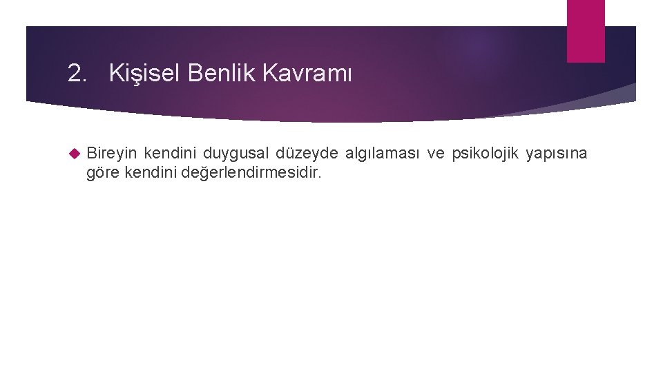 2. Kişisel Benlik Kavramı Bireyin kendini duygusal düzeyde algılaması ve psikolojik yapısına göre kendini