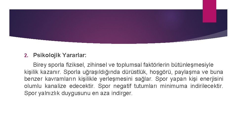 2. Psikolojik Yararlar: Birey sporla fiziksel, zihinsel ve toplumsal faktörlerin bütünleşmesiyle kişilik kazanır. Sporla