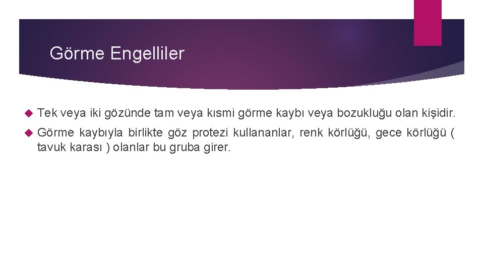 Görme Engelliler Tek veya iki gözünde tam veya kısmi görme kaybı veya bozukluğu olan
