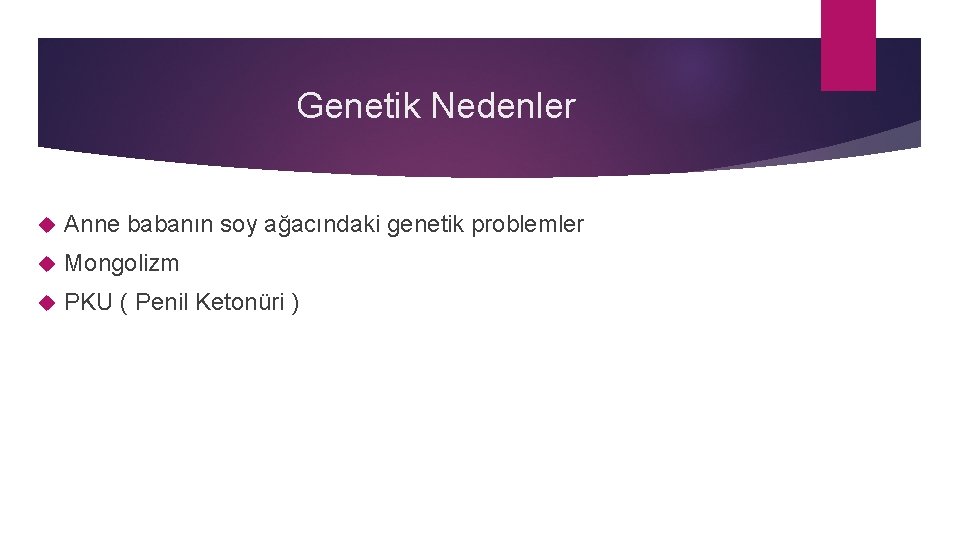 Genetik Nedenler Anne babanın soy ağacındaki genetik problemler Mongolizm PKU ( Penil Ketonüri )