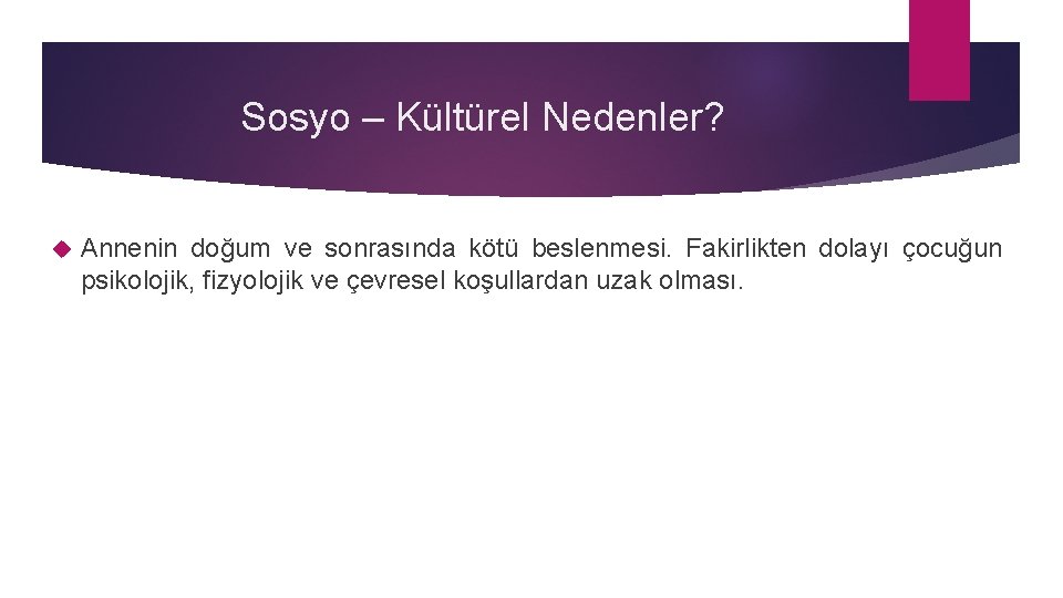 Sosyo – Kültürel Nedenler? Annenin doğum ve sonrasında kötü beslenmesi. Fakirlikten dolayı çocuğun psikolojik,