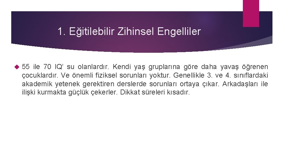 1. Eğitilebilir Zihinsel Engelliler 55 ile 70 IQ’ su olanlardır. Kendi yaş gruplarına göre