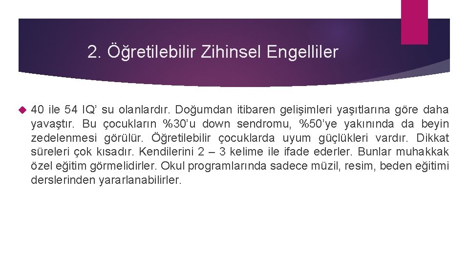 2. Öğretilebilir Zihinsel Engelliler 40 ile 54 IQ’ su olanlardır. Doğumdan itibaren gelişimleri yaşıtlarına