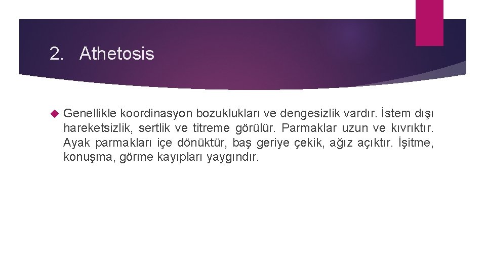 2. Athetosis Genellikle koordinasyon bozuklukları ve dengesizlik vardır. İstem dışı hareketsizlik, sertlik ve titreme