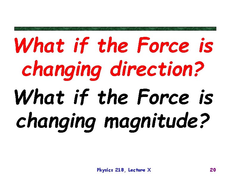 What if the Force is changing direction? What if the Force is changing magnitude?