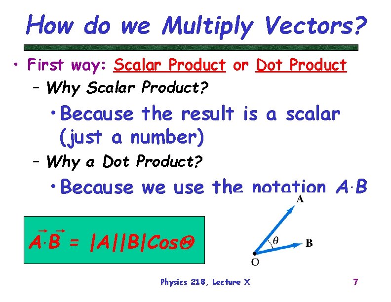 How do we Multiply Vectors? • First way: Scalar Product or Dot Product –
