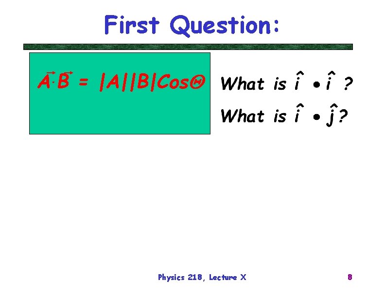 First Question: A. B = |A||B|Cos. Q Physics 218, Lecture X 8 