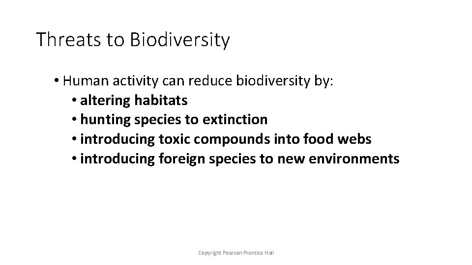 Threats to Biodiversity • Human activity can reduce biodiversity by: • altering habitats •