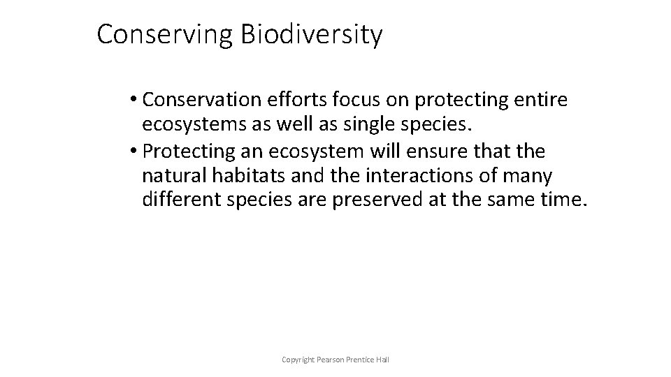 Conserving Biodiversity • Conservation efforts focus on protecting entire ecosystems as well as single
