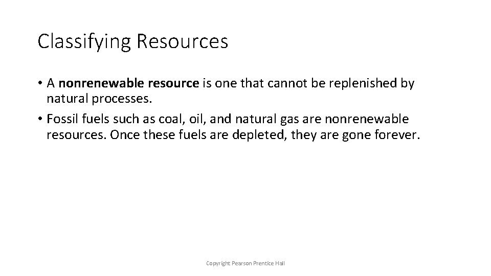 Classifying Resources • A nonrenewable resource is one that cannot be replenished by natural