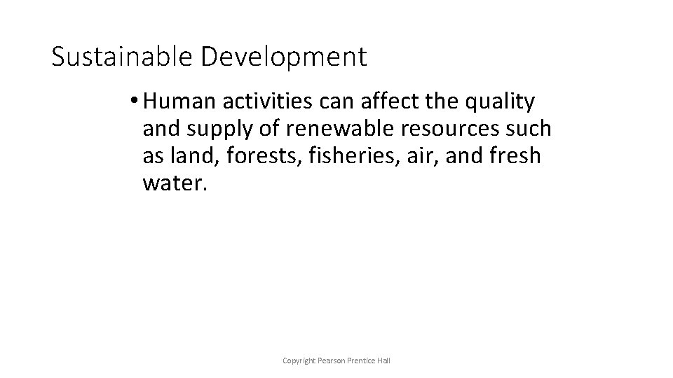 Sustainable Development • Human activities can affect the quality and supply of renewable resources
