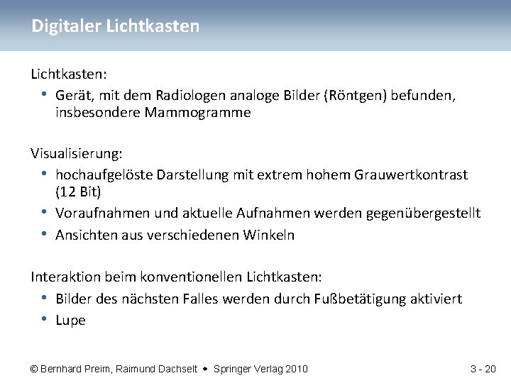 Digitaler Lichtkasten: • Gerät, mit dem Radiologen analoge Bilder (Röntgen) befunden, insbesondere Mammogramme Visualisierung: