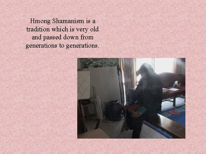 Hmong Shamanism is a tradition which is very old and passed down from generations