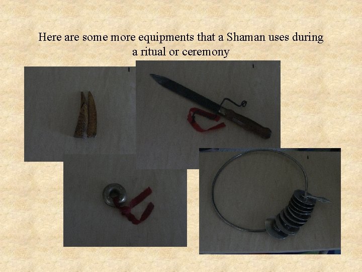 Here are some more equipments that a Shaman uses during a ritual or ceremony