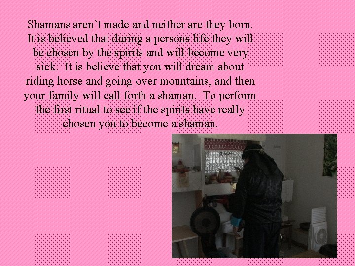Shamans aren’t made and neither are they born. It is believed that during a
