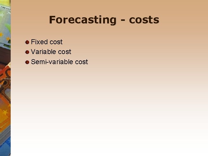 Forecasting - costs Fixed cost Variable cost Semi-variable cost 