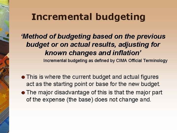 Incremental budgeting ‘Method of budgeting based on the previous budget or on actual results,