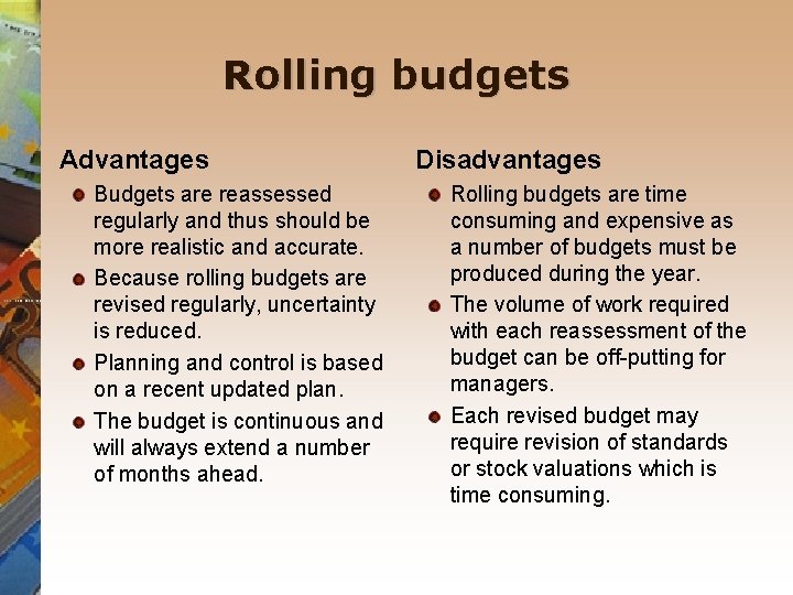 Rolling budgets Advantages Disadvantages Budgets are reassessed regularly and thus should be more realistic