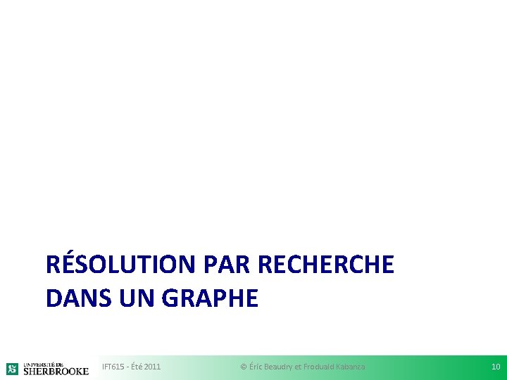 RÉSOLUTION PAR RECHERCHE DANS UN GRAPHE IFT 615 - Été 2011 © Éric Beaudry