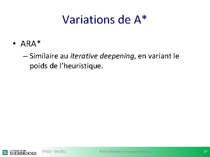 Variations de A* • ARA* – Similaire au iterative deepening, en variant le poids