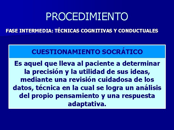 PROCEDIMIENTO FASE INTERMEDIA: TÉCNICAS COGNITIVAS Y CONDUCTUALES CUESTIONAMIENTO SOCRÁTICO Es aquel que lleva al