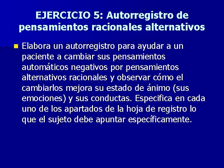 EJERCICIO 5: Autorregistro de pensamientos racionales alternativos n Elabora un autorregistro para ayudar a